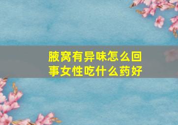 腋窝有异味怎么回事女性吃什么药好