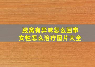 腋窝有异味怎么回事女性怎么治疗图片大全