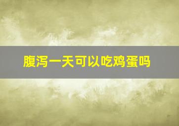 腹泻一天可以吃鸡蛋吗