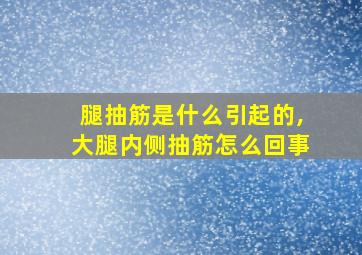 腿抽筋是什么引起的,大腿内侧抽筋怎么回事