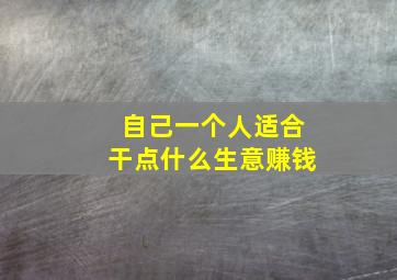 自己一个人适合干点什么生意赚钱