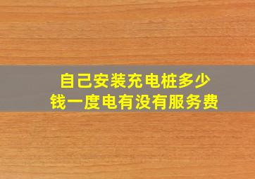 自己安装充电桩多少钱一度电有没有服务费