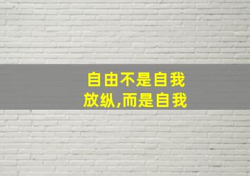 自由不是自我放纵,而是自我