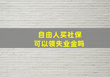 自由人买社保可以领失业金吗