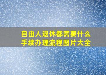 自由人退休都需要什么手续办理流程图片大全