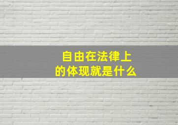 自由在法律上的体现就是什么