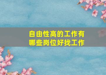 自由性高的工作有哪些岗位好找工作