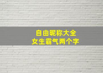 自由昵称大全女生霸气两个字