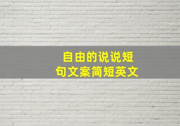 自由的说说短句文案简短英文