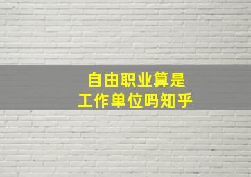 自由职业算是工作单位吗知乎