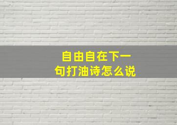 自由自在下一句打油诗怎么说