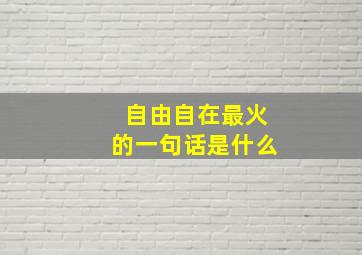 自由自在最火的一句话是什么