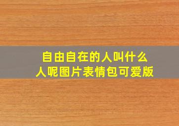 自由自在的人叫什么人呢图片表情包可爱版