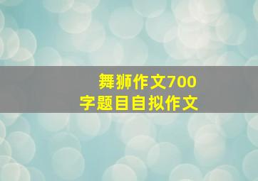 舞狮作文700字题目自拟作文