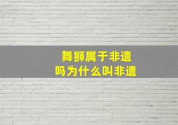 舞狮属于非遗吗为什么叫非遗