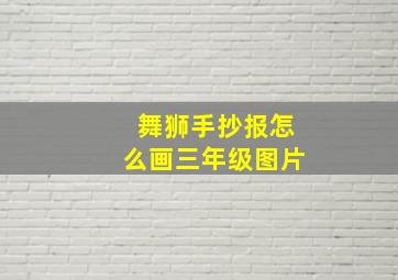 舞狮手抄报怎么画三年级图片