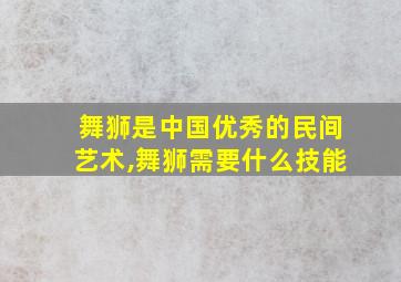 舞狮是中国优秀的民间艺术,舞狮需要什么技能