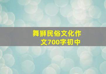 舞狮民俗文化作文700字初中