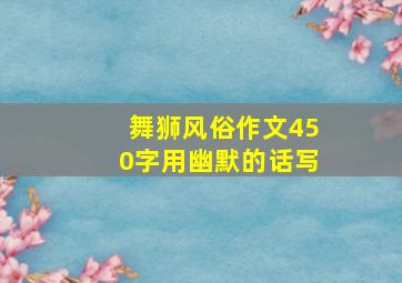 舞狮风俗作文450字用幽默的话写