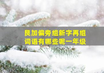 艮加偏旁组新字再组词语有哪些呢一年级