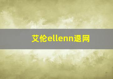 艾伦ellenn退网