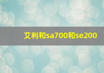 艾利和sa700和se200