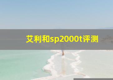 艾利和sp2000t评测