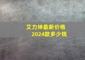 艾力绅最新价格2024款多少钱