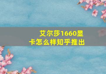 艾尔莎1660显卡怎么样知乎推出