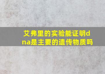 艾弗里的实验能证明dna是主要的遗传物质吗