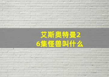 艾斯奥特曼26集怪兽叫什么