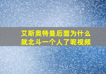 艾斯奥特曼后面为什么就北斗一个人了呢视频