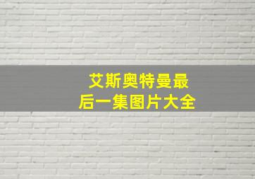 艾斯奥特曼最后一集图片大全