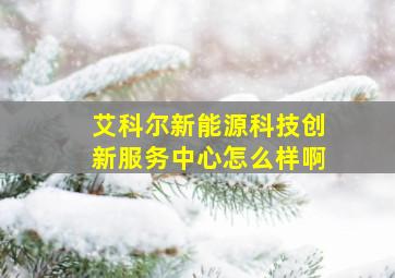 艾科尔新能源科技创新服务中心怎么样啊