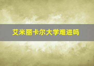 艾米丽卡尔大学难进吗