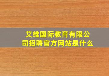 艾维国际教育有限公司招聘官方网站是什么