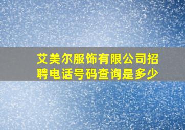 艾美尔服饰有限公司招聘电话号码查询是多少