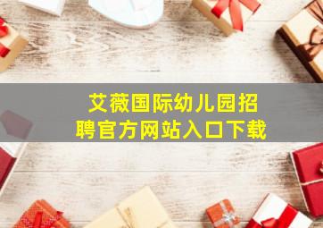 艾薇国际幼儿园招聘官方网站入口下载