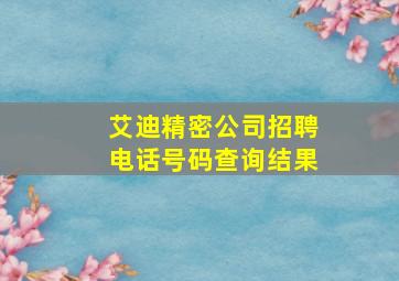 艾迪精密公司招聘电话号码查询结果