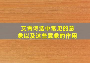 艾青诗选中常见的意象以及这些意象的作用