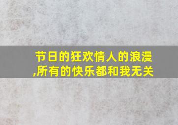 节日的狂欢情人的浪漫,所有的快乐都和我无关