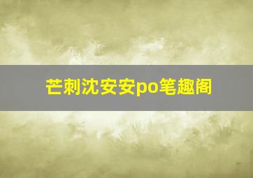 芒刺沈安安po笔趣阁