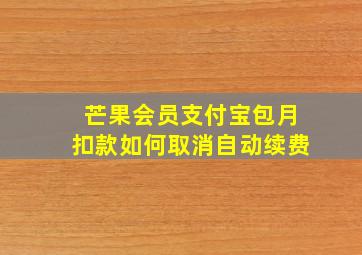 芒果会员支付宝包月扣款如何取消自动续费