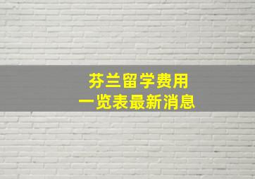 芬兰留学费用一览表最新消息