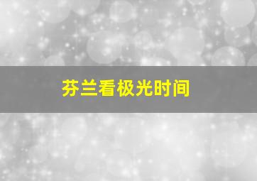 芬兰看极光时间