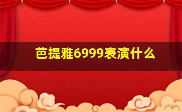 芭提雅6999表演什么