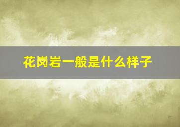 花岗岩一般是什么样子