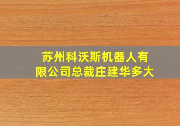 苏州科沃斯机器人有限公司总裁庄建华多大