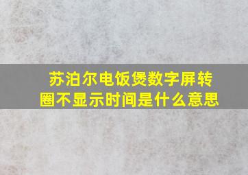 苏泊尔电饭煲数字屏转圈不显示时间是什么意思