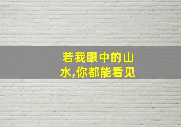 若我眼中的山水,你都能看见